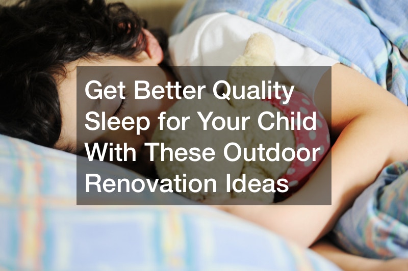 Get Better Quality Sleep for Your Child With These Outdoor Renovation Ideas